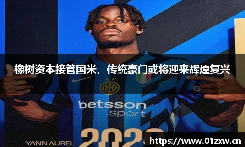橡树资本接管国米，传统豪门或将迎来辉煌复兴