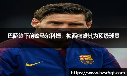 巴萨签下前锋马尔科姆，梅西盛赞其为顶级球员