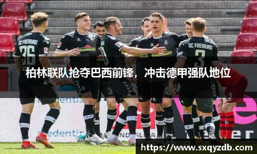 柏林联队抢夺巴西前锋，冲击德甲强队地位