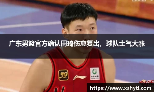 广东男篮官方确认周琦伤愈复出，球队士气大涨