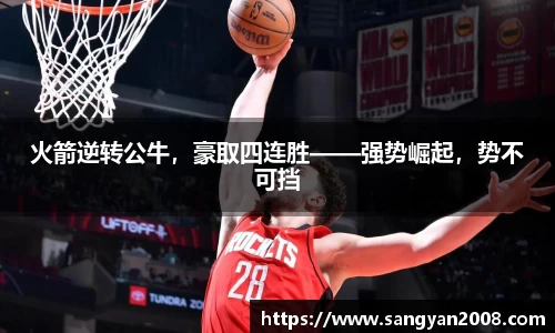 火箭逆转公牛，豪取四连胜——强势崛起，势不可挡