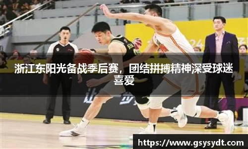 浙江东阳光备战季后赛，团结拼搏精神深受球迷喜爱