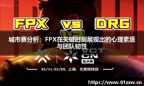 城市赛分析：FPX在关键时刻展现出的心理素质与团队韧性