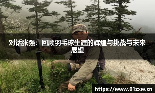 对话张强：回顾羽毛球生涯的辉煌与挑战与未来展望
