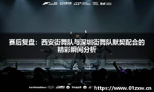 赛后复盘：西安街舞队与深圳街舞队默契配合的精彩瞬间分析