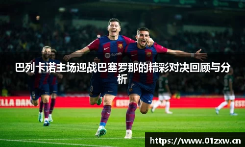 巴列卡诺主场迎战巴塞罗那的精彩对决回顾与分析